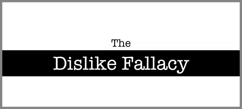 Dislike Fallacy